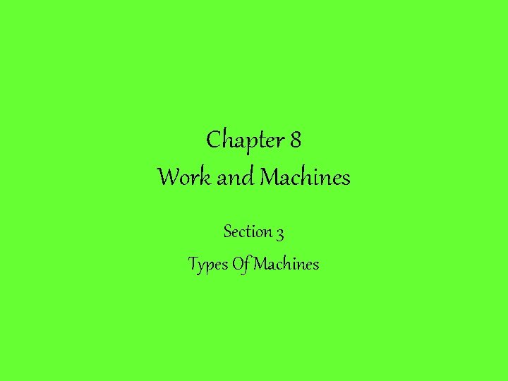 Chapter 8 Work and Machines Section 3 Types Of Machines Chapter 8 Work and Machines Section 3 Types Of Machines