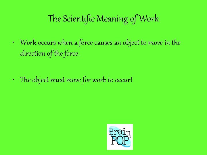 The Scientific Meaning of Work • Work occurs when a force causes an object The Scientific Meaning of Work • Work occurs when a force causes an object