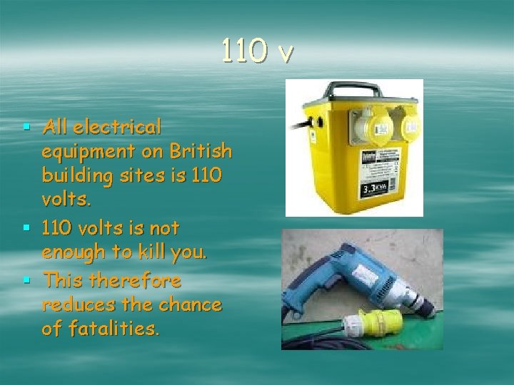 110 v § All electrical equipment on British building sites is 110 volts. §