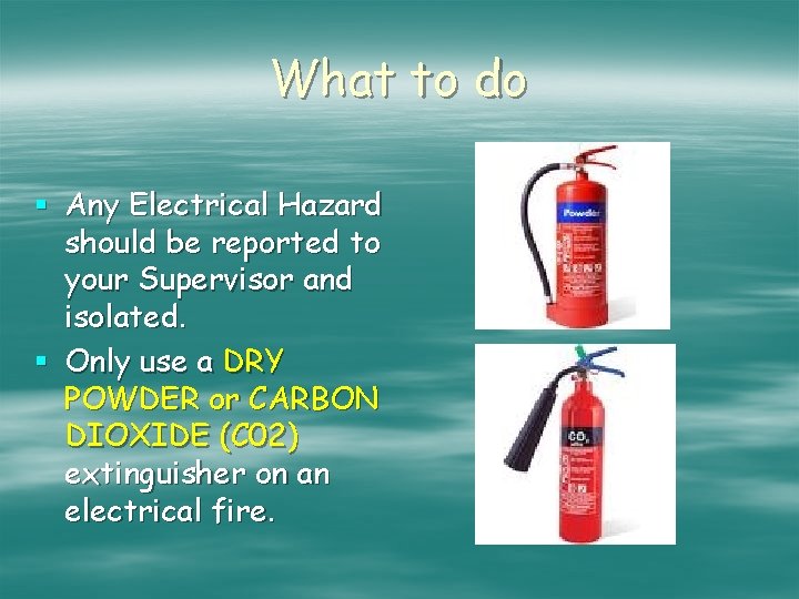 What to do § Any Electrical Hazard should be reported to your Supervisor and