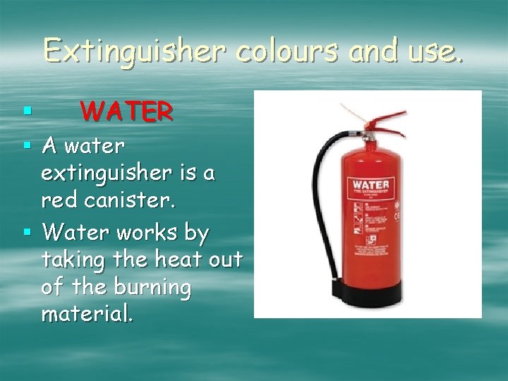 Extinguisher colours and use. § WATER § A water extinguisher is a red canister.