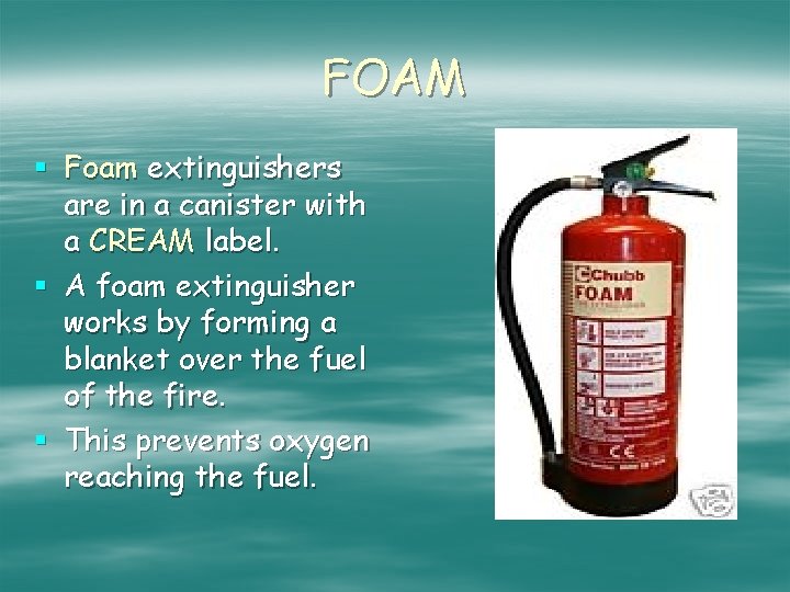 FOAM § Foam extinguishers are in a canister with a CREAM label. § A