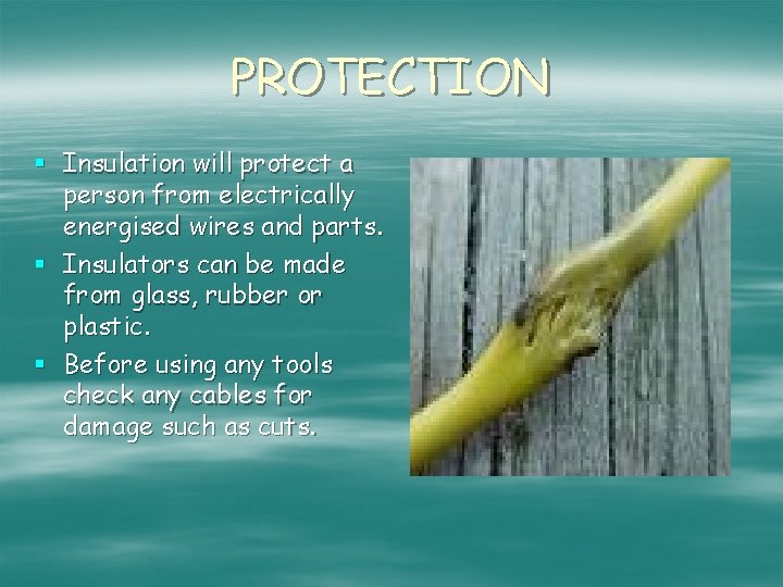 PROTECTION § Insulation will protect a person from electrically energised wires and parts. §