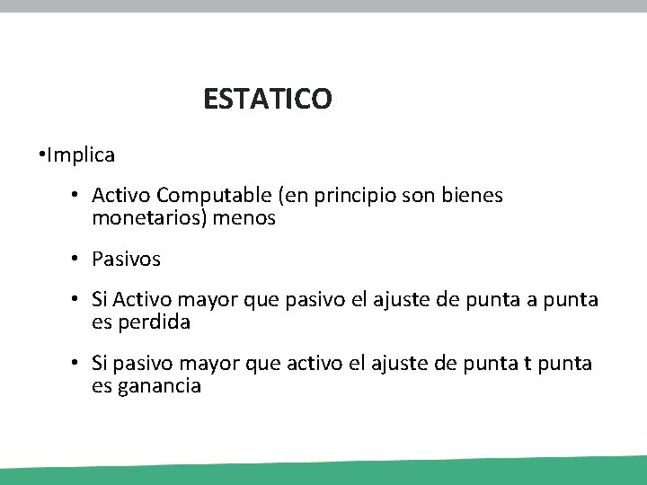 ESTATICO • Implica • Activo Computable (en principio son bienes monetarios) menos • Pasivos