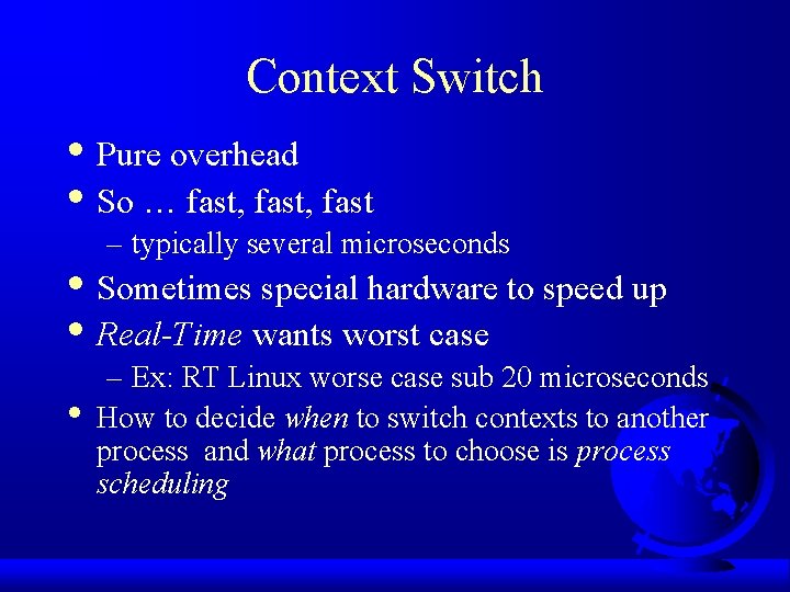Context Switch • Pure overhead • So … fast, fast – typically several microseconds