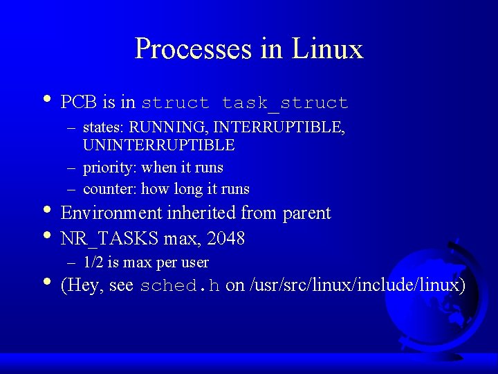 Processes in Linux • PCB is in struct task_struct – states: RUNNING, INTERRUPTIBLE, UNINTERRUPTIBLE