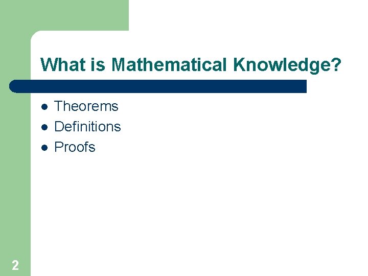 What is Mathematical Knowledge? l l l 2 Theorems Definitions Proofs 