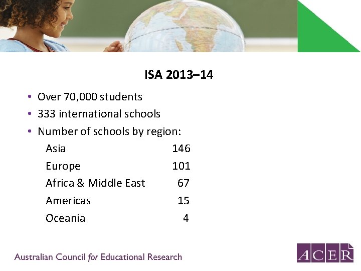 ISA 2013– 14 • Over 70, 000 students • 333 international schools • Number