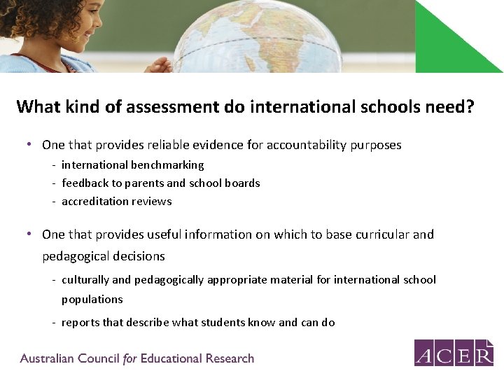 What kind of assessment do international schools need? • One that provides reliable evidence