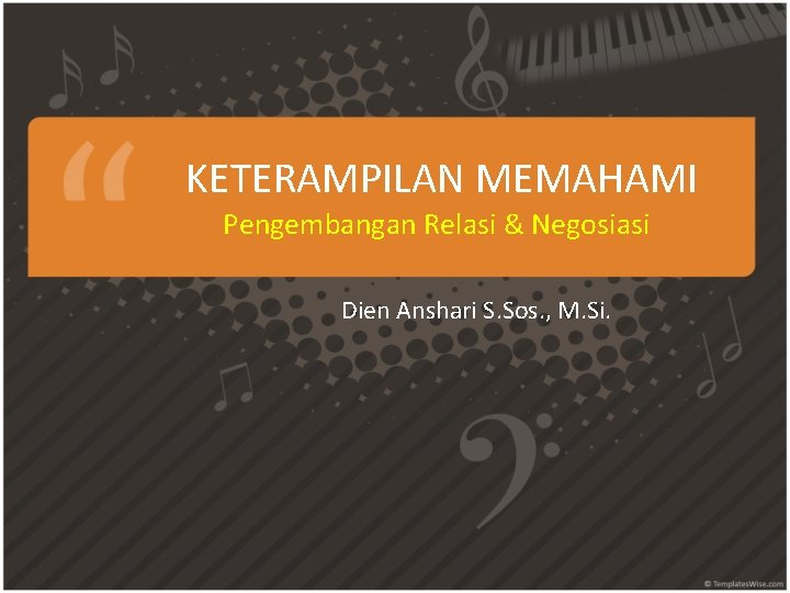 KETERAMPILAN MEMAHAMI Pengembangan Relasi & Negosiasi Dien Anshari S. Sos. , M. Si. 