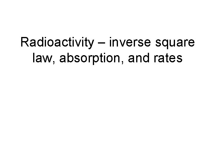 Radioactivity – inverse square law, absorption, and rates 