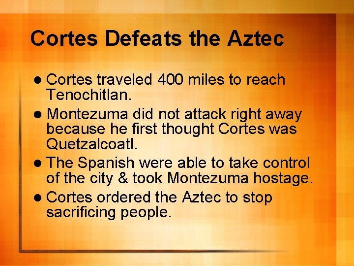 Cortes Defeats the Aztec l Cortes traveled 400 miles to reach Tenochitlan. l Montezuma