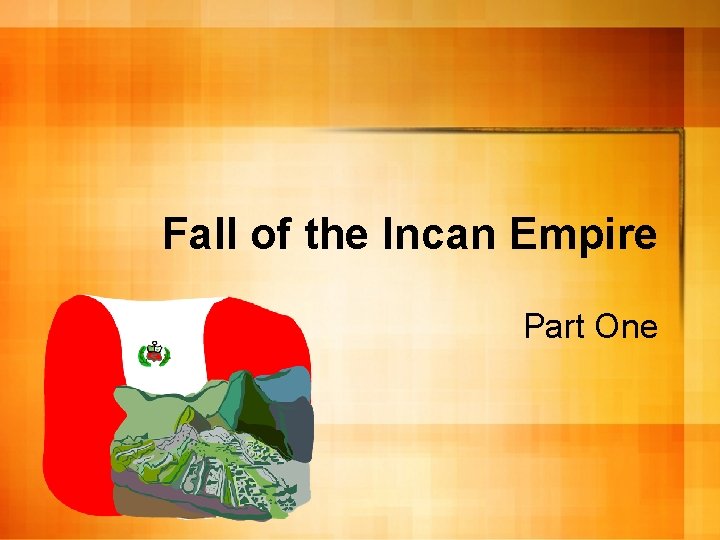 Fall of the Incan Empire Part One 
