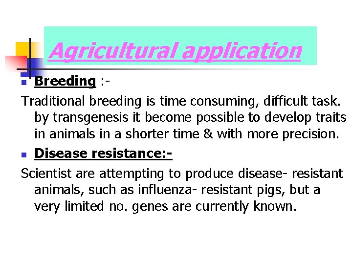 Agricultural application Breeding : Traditional breeding is time consuming, difficult task. by transgenesis it