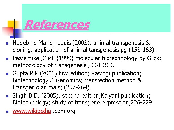 References n n n Hodebine Marie –Louis (2003); animal transgenesis & cloning, application of