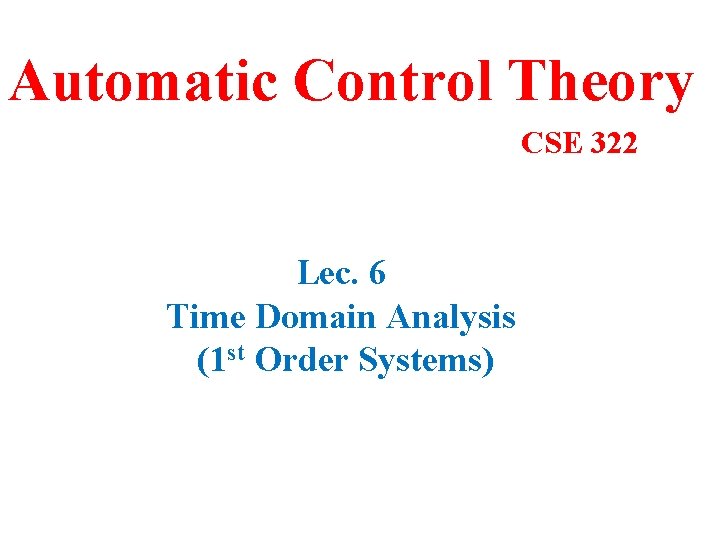 Automatic Control Theory CSE 322 Lec. 6 Time Domain Analysis (1 st Order Systems)