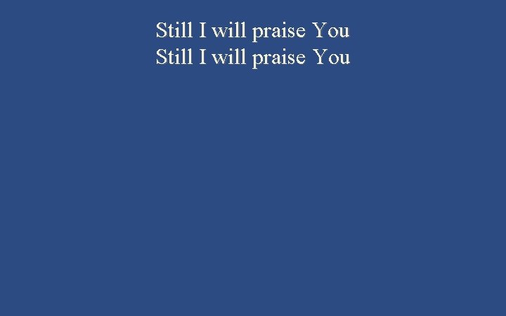 Still I will praise You 