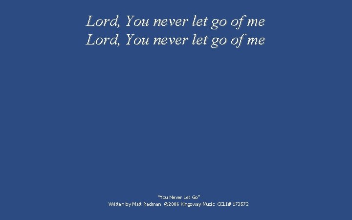 Lord, You never let go of me “You Never Let Go” Written by Matt