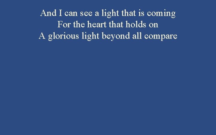 And I can see a light that is coming For the heart that holds