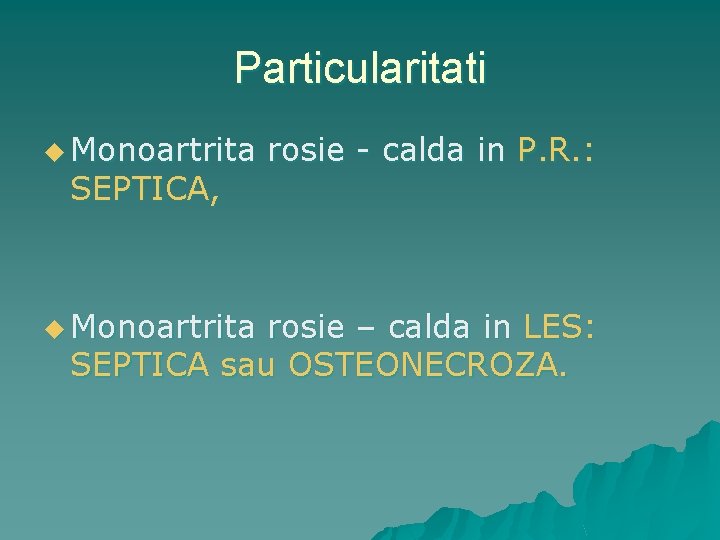 Particularitati u Monoartrita SEPTICA, u Monoartrita rosie - calda in P. R. : rosie