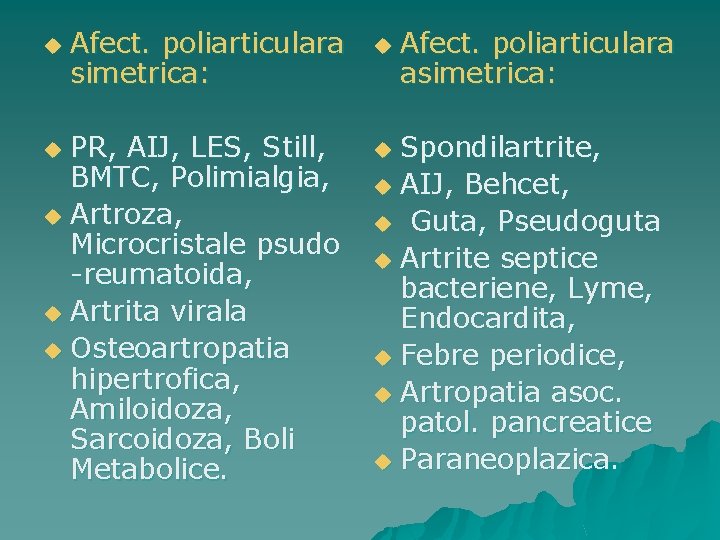 u Afect. poliarticulara simetrica: PR, AIJ, LES, Still, BMTC, Polimialgia, u Artroza, Microcristale psudo