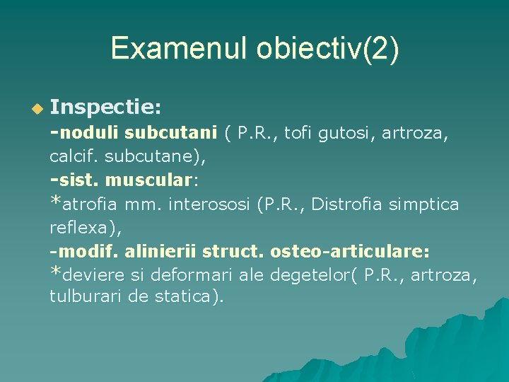 Examenul obiectiv(2) u Inspectie: -noduli subcutani ( P. R. , tofi gutosi, artroza, calcif.