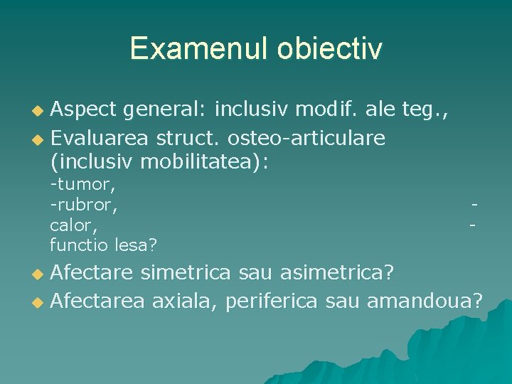 Examenul obiectiv Aspect general: inclusiv modif. ale teg. , u Evaluarea struct. osteo-articulare (inclusiv