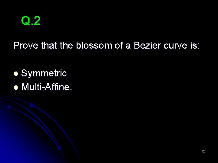 Q. 2 Prove that the blossom of a Bezier curve is: Symmetric l Multi-Affine.