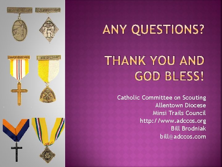 ANY QUESTIONS? THANK YOU AND GOD BLESS! Catholic Committee on Scouting Allentown Diocese Minsi