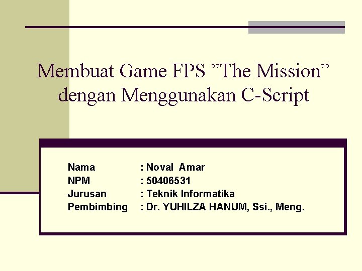 Membuat Game FPS ”The Mission” dengan Menggunakan C-Script Nama NPM Jurusan Pembimbing : Noval