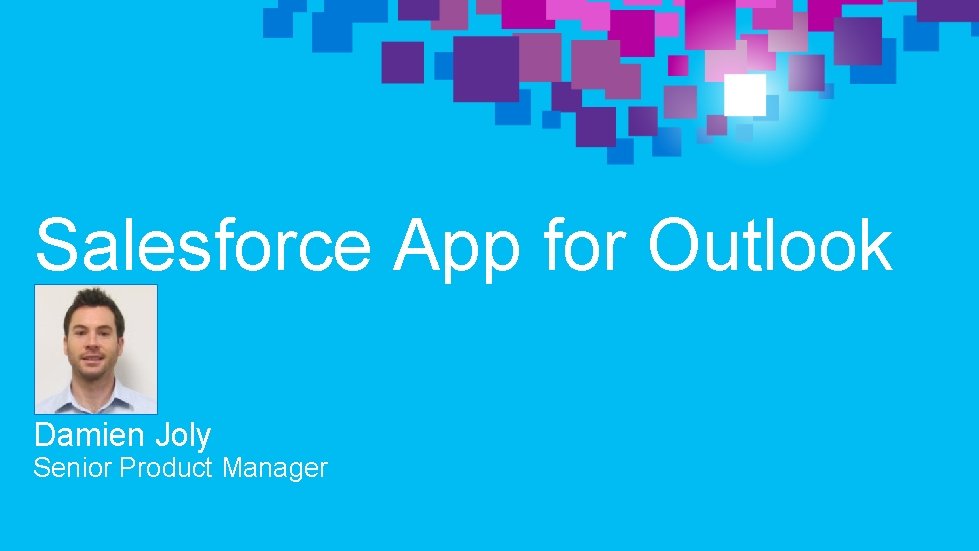 Salesforce App for Outlook Damien Joly Senior Product Manager 