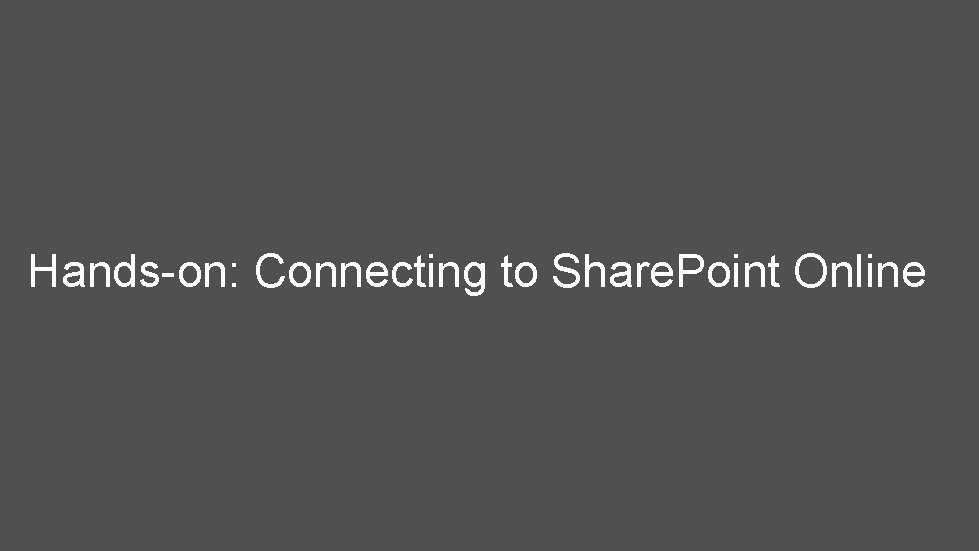 Hands-on: Connecting to Share. Point Online 