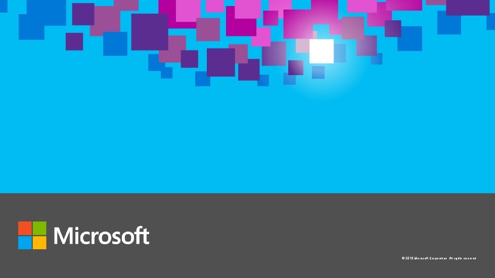 © 2015 Microsoft Corporation. All rights reserved. 