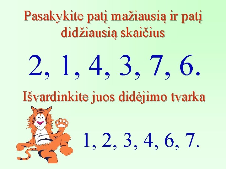 Pasakykite patį mažiausią ir patį didžiausią skaičius 2, 1, 4, 3, 7, 6. Išvardinkite