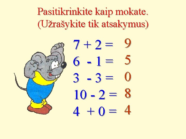 Pasitikrinkite kaip mokate. (Užrašykite tik atsakymus) 7+2= 6 -1= 3 -3= 10 - 2