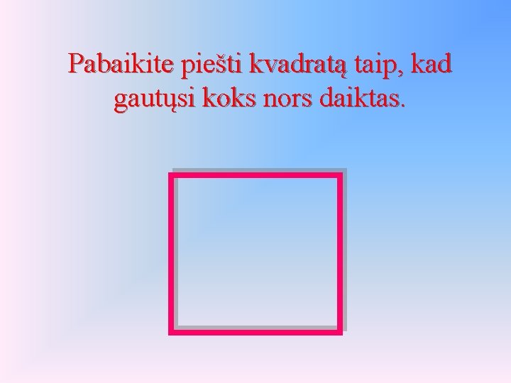 Pabaikite piešti kvadratą taip, kad gautųsi koks nors daiktas. 