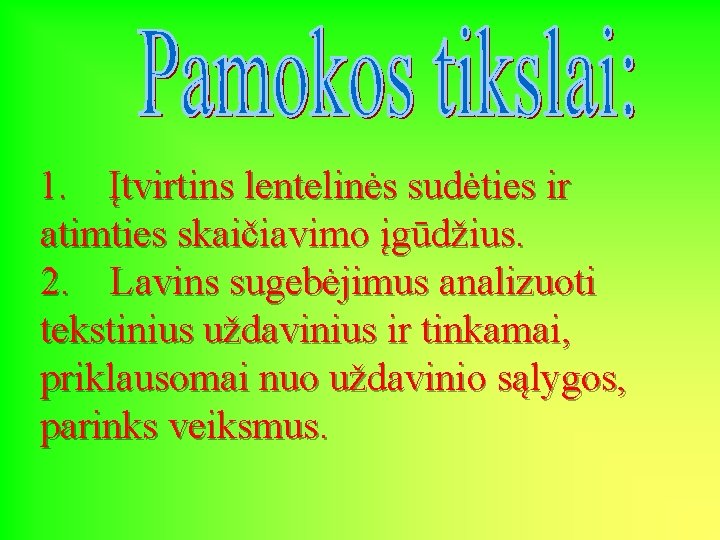 1. Įtvirtins lentelinės sudėties ir atimties skaičiavimo įgūdžius. 2. Lavins sugebėjimus analizuoti tekstinius uždavinius