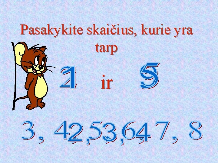 Pasakykite skaičius, kurie yra tarp ir 