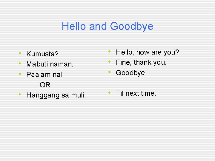 Hello and Goodbye • Kumusta? • Mabuti naman. • Paalam na! • OR Hanggang