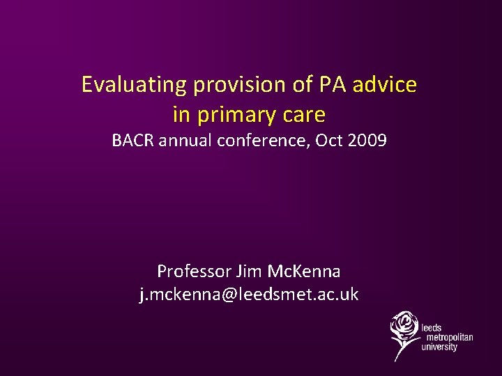 Evaluating provision of PA advice in primary care BACR annual conference, Oct 2009 Professor