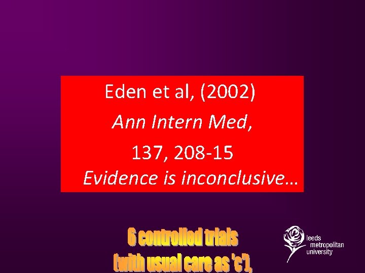 Eden et al, (2002) Ann Intern Med, 137, 208 -15 Evidence is inconclusive… 