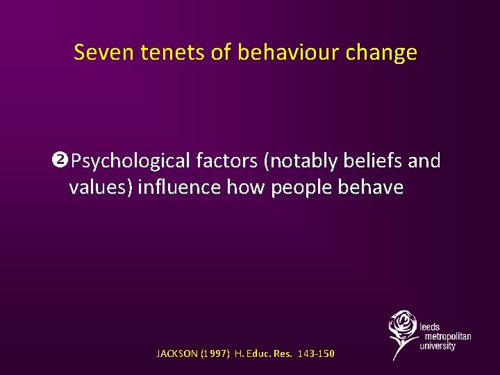 Seven tenets of behaviour change Psychological factors (notably beliefs and values) influence how people