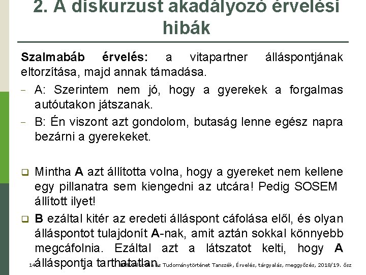 2. A diskurzust akadályozó érvelési hibák Szalmabáb érvelés: a vitapartner álláspontjának eltorzítása, majd annak