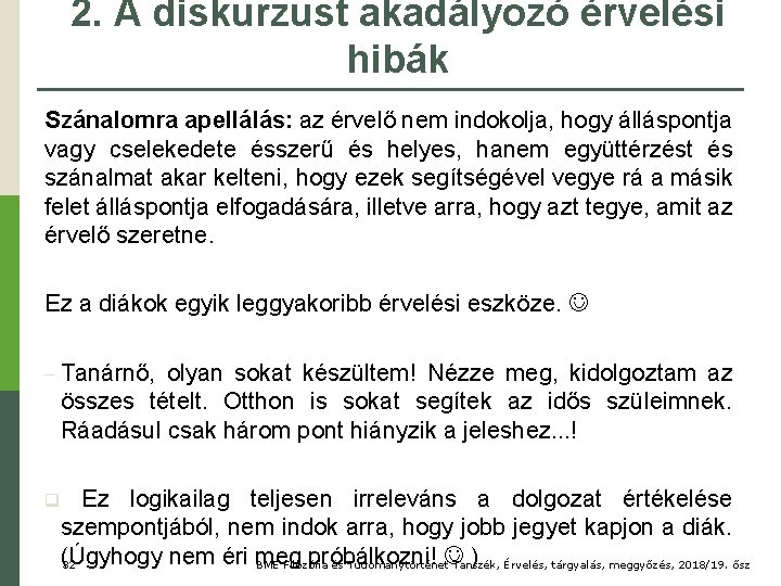 2. A diskurzust akadályozó érvelési hibák Szánalomra apellálás: az érvelő nem indokolja, hogy álláspontja