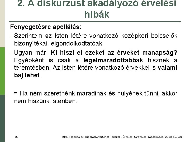 2. A diskurzust akadályozó érvelési hibák Fenyegetésre apellálás: − Szerintem az Isten létére vonatkozó