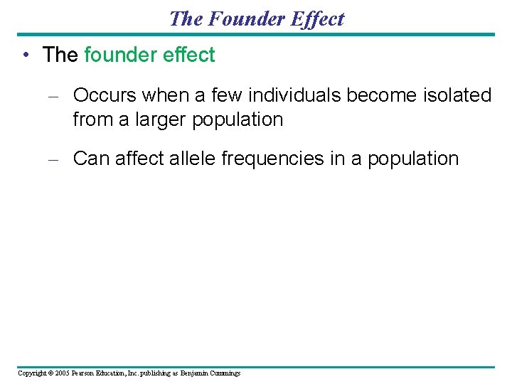 The Founder Effect • The founder effect – Occurs when a few individuals become