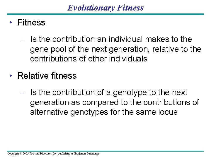 Evolutionary Fitness • Fitness – Is the contribution an individual makes to the gene