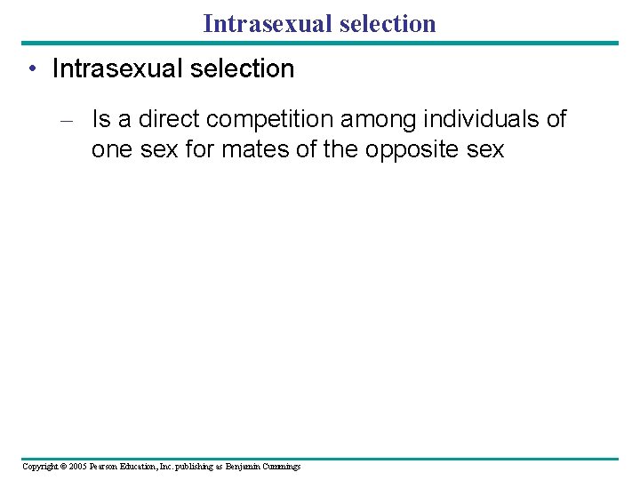 Intrasexual selection • Intrasexual selection – Is a direct competition among individuals of one