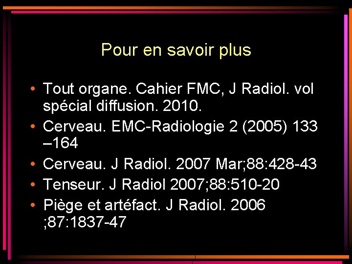 Pour en savoir plus • Tout organe. Cahier FMC, J Radiol. vol spécial diffusion. Pour en savoir plus • Tout organe. Cahier FMC, J Radiol. vol spécial diffusion.