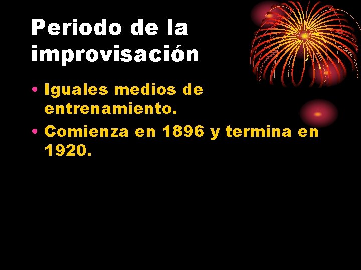 Periodo de la improvisación • Iguales medios de entrenamiento. • Comienza en 1896 y